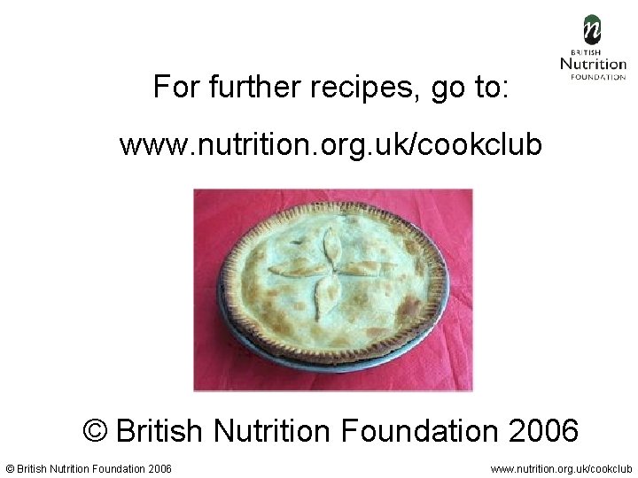 For further recipes, go to: www. nutrition. org. uk/cookclub © British Nutrition Foundation 2006