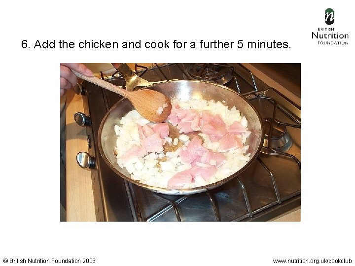  6. Add the chicken and cook for a further 5 minutes. © British