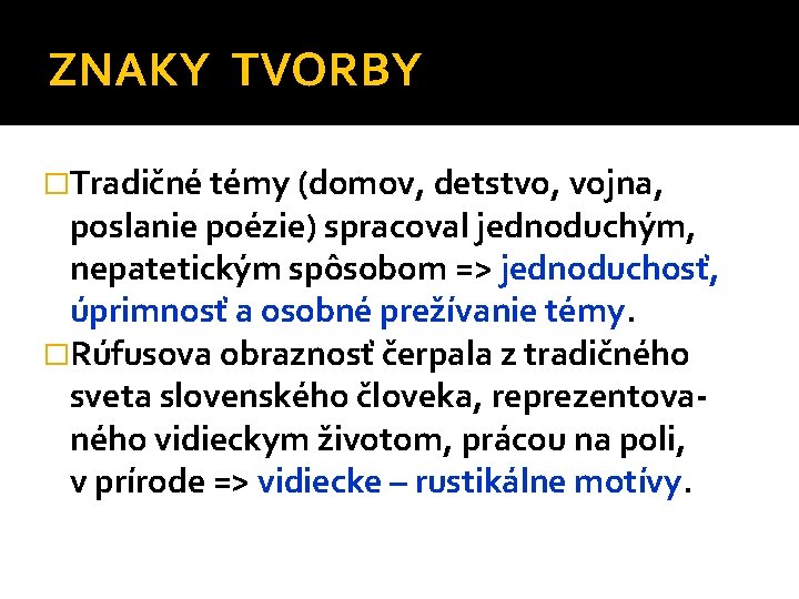 ZNAKY TVORBY �Tradičné témy (domov, detstvo, vojna, poslanie poézie) spracoval jednoduchým, nepatetickým spôsobom =>