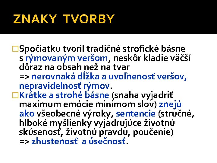 ZNAKY TVORBY �Spočiatku tvoril tradičné strofické básne s rýmovaným veršom, neskôr kladie väčší dôraz