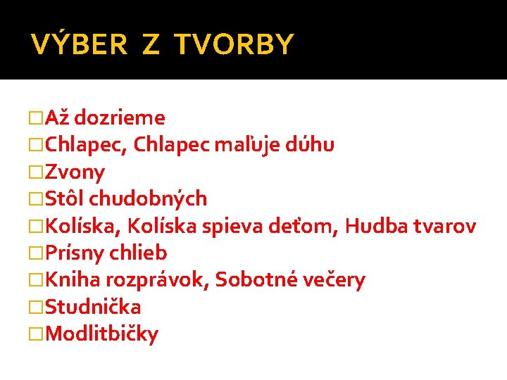 VÝBER Z TVORBY �Až dozrieme �Chlapec, Chlapec maľuje dúhu �Zvony �Stôl chudobných �Kolíska, Kolíska