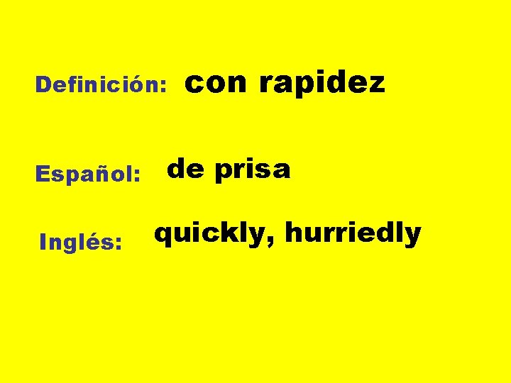 Definición: Español: Inglés: con rapidez de prisa quickly, hurriedly 