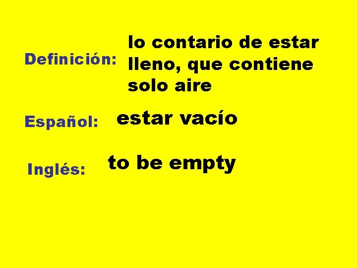 lo contario de estar Definición: lleno, que contiene solo aire Español: Inglés: estar vacío