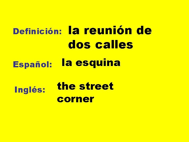 Definición: Español: Inglés: la reunión de dos calles la esquina the street corner 