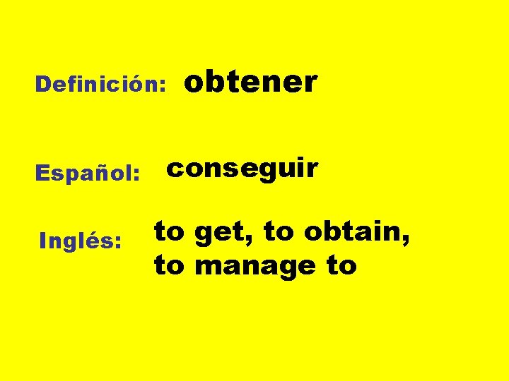 Definición: Español: Inglés: obtener conseguir to get, to obtain, to manage to 