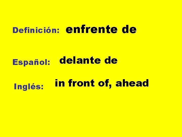 Definición: Español: Inglés: enfrente de delante de in front of, ahead 