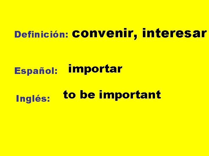 Definición: Español: Inglés: convenir, interesar importar to be important 