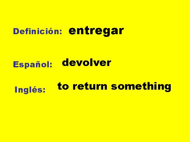 Definición: Español: Inglés: entregar devolver to return something 