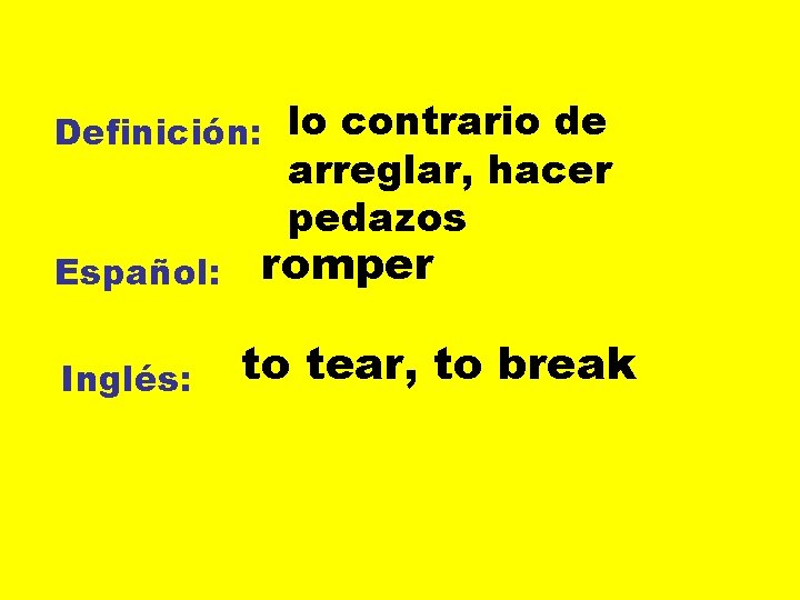 Definición: lo contrario de arreglar, hacer pedazos Español: Inglés: romper to tear, to break