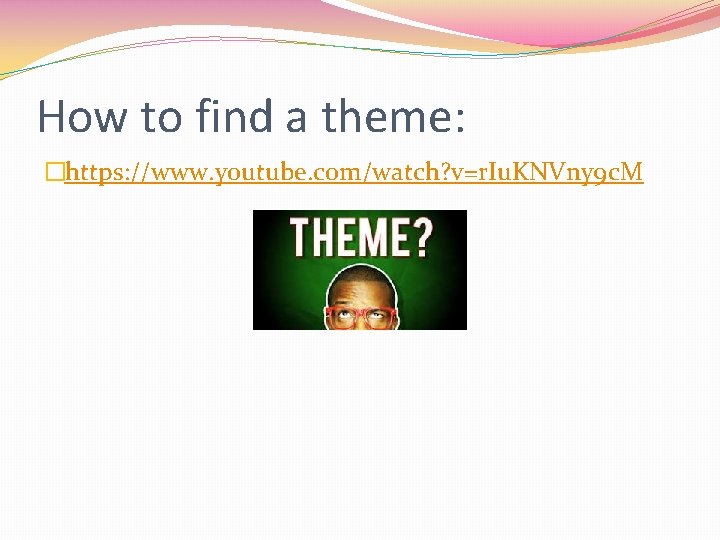 How to find a theme: �https: //www. youtube. com/watch? v=r. Iu. KNVny 9 c.