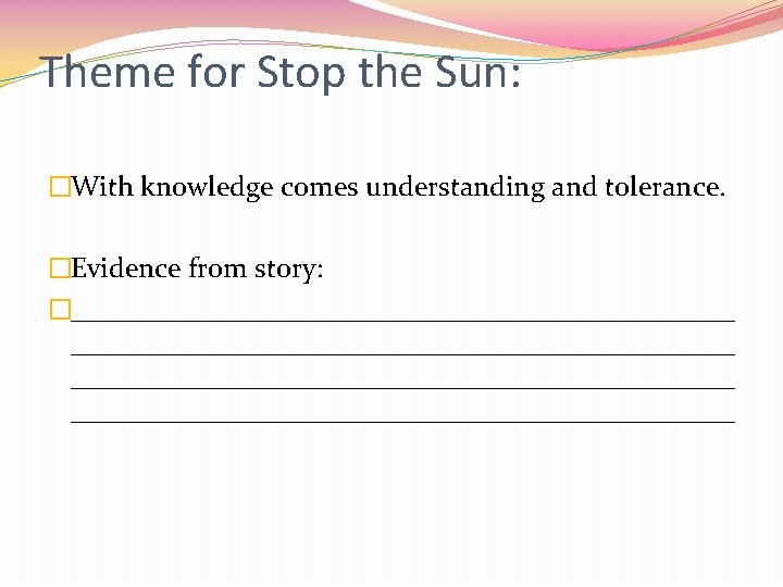 Theme for Stop the Sun: �With knowledge comes understanding and tolerance. �Evidence from story: