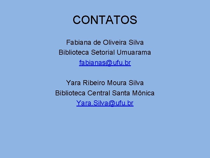 CONTATOS Fabiana de Oliveira Silva Biblioteca Setorial Umuarama fabianas@ufu. br Yara Ribeiro Moura Silva