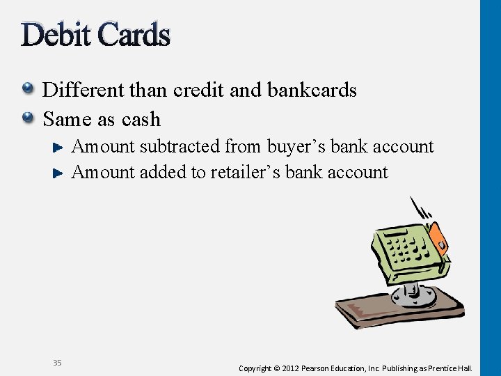 Debit Cards Different than credit and bankcards Same as cash Amount subtracted from buyer’s