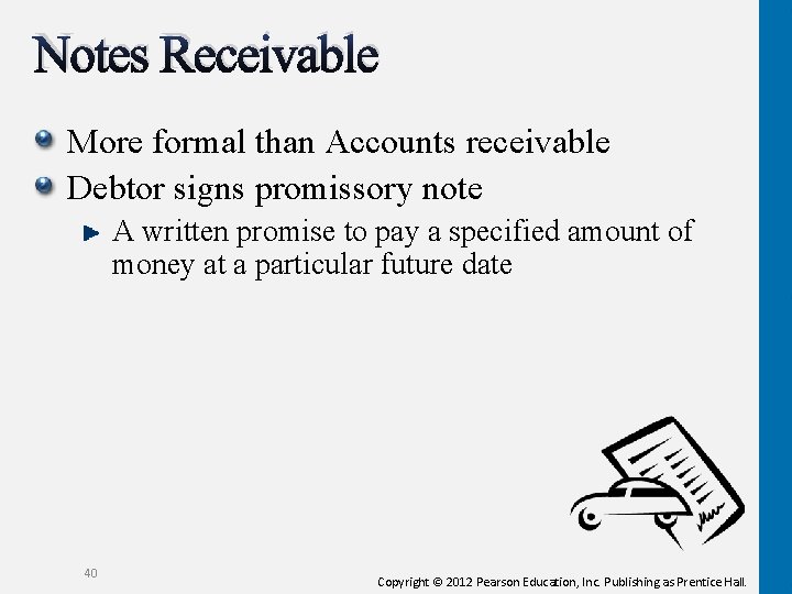 Notes Receivable More formal than Accounts receivable Debtor signs promissory note A written promise