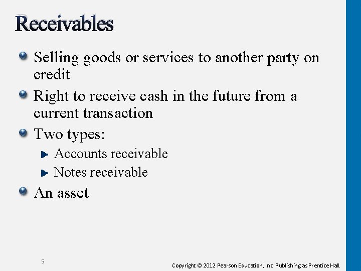 Receivables Selling goods or services to another party on credit Right to receive cash