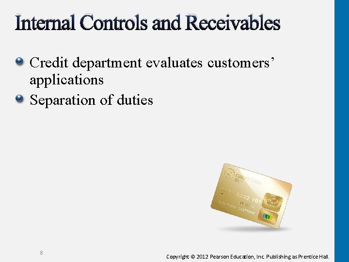 Internal Controls and Receivables Credit department evaluates customers’ applications Separation of duties 8 Copyright