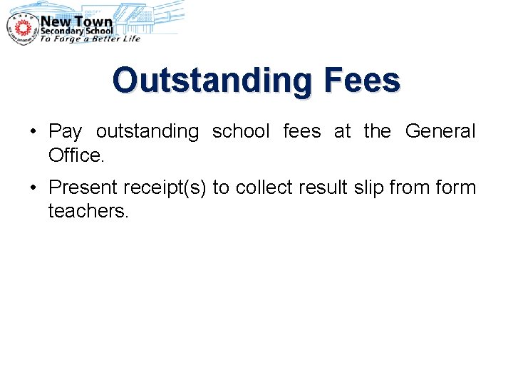 Outstanding Fees • Pay outstanding school fees at the General Office. • Present receipt(s)