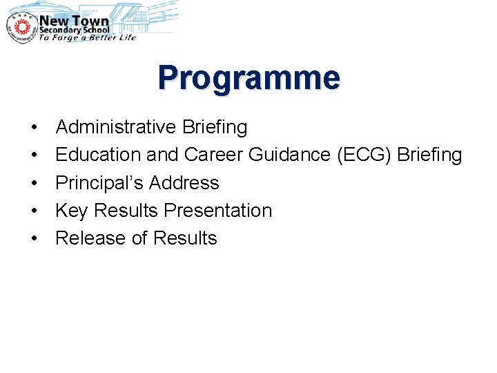 Programme • • • Administrative Briefing Education and Career Guidance (ECG) Briefing Principal’s Address