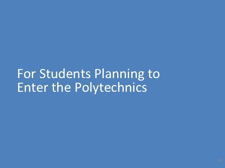 For Students Planning to Enter the Polytechnics 34 