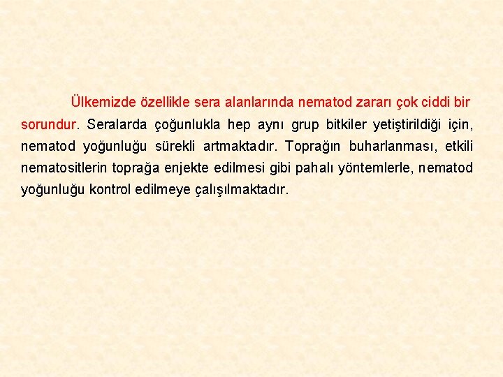 Ülkemizde özellikle sera alanlarında nematod zararı çok ciddi bir sorundur. Seralarda çoğunlukla hep aynı