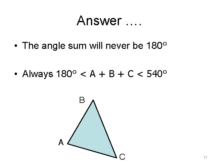 Answer …. • The angle sum will never be 180° • Always 180° <