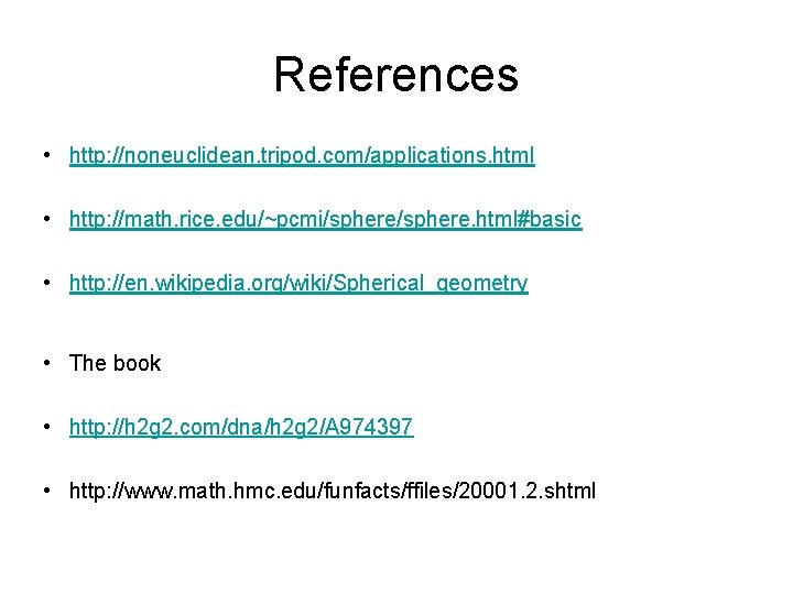 References • http: //noneuclidean. tripod. com/applications. html • http: //math. rice. edu/~pcmi/sphere. html#basic •