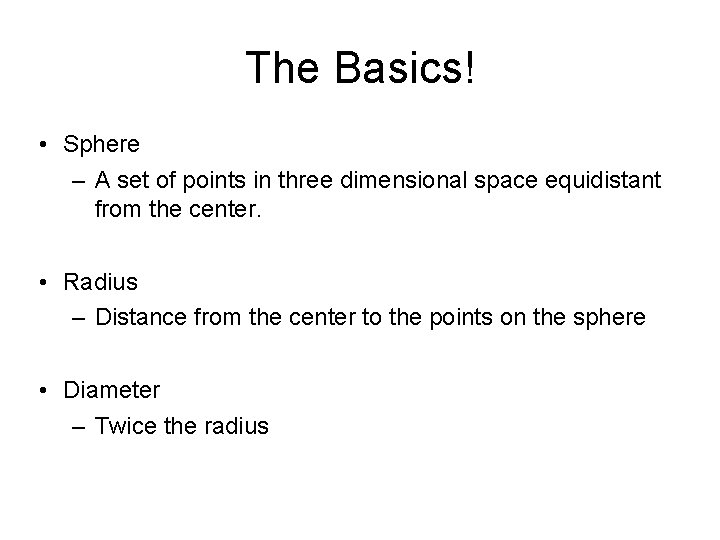 The Basics! • Sphere – A set of points in three dimensional space equidistant