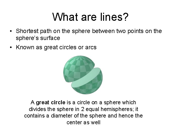 What are lines? • Shortest path on the sphere between two points on the