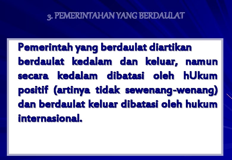 3. PEMERINTAHAN YANG BERDAULAT Pemerintah yang berdaulat diartikan berdaulat kedalam dan keluar, namun secara