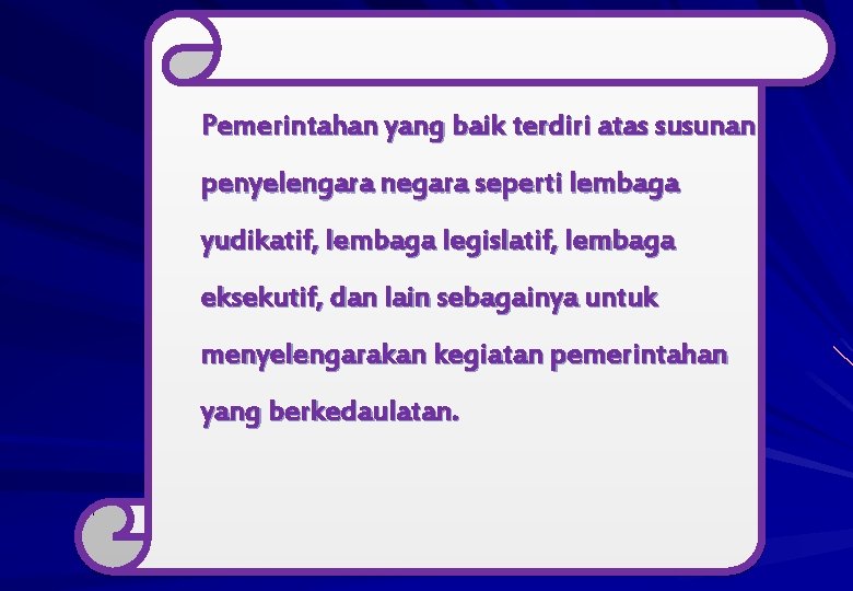 Pemerintahan yang baik terdiri atas susunan penyelengara negara seperti lembaga yudikatif, lembaga legislatif, lembaga