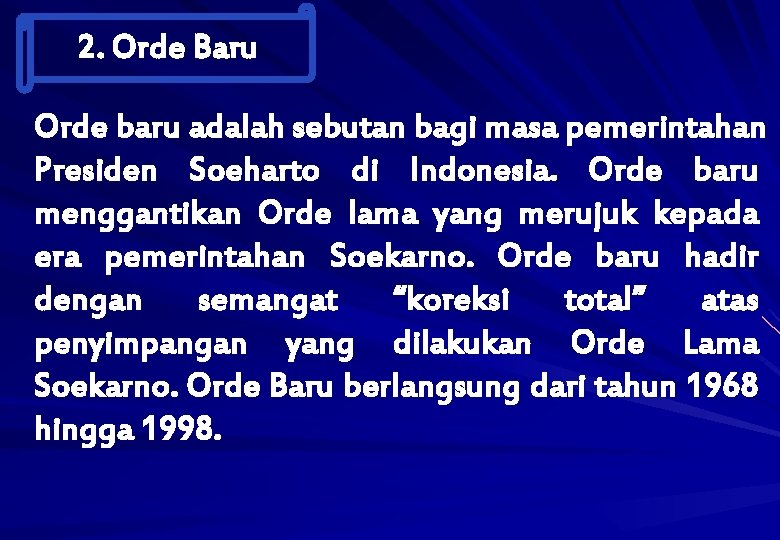 2. Orde Baru Orde baru adalah sebutan bagi masa pemerintahan Presiden Soeharto di Indonesia.