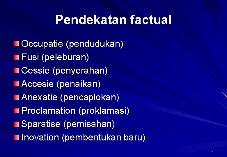 Pendekatan factual Occupatie (pendudukan) Fusi (peleburan) Cessie (penyerahan) Accesie (penaikan) Anexatie (pencaplokan) Proclamation (proklamasi)