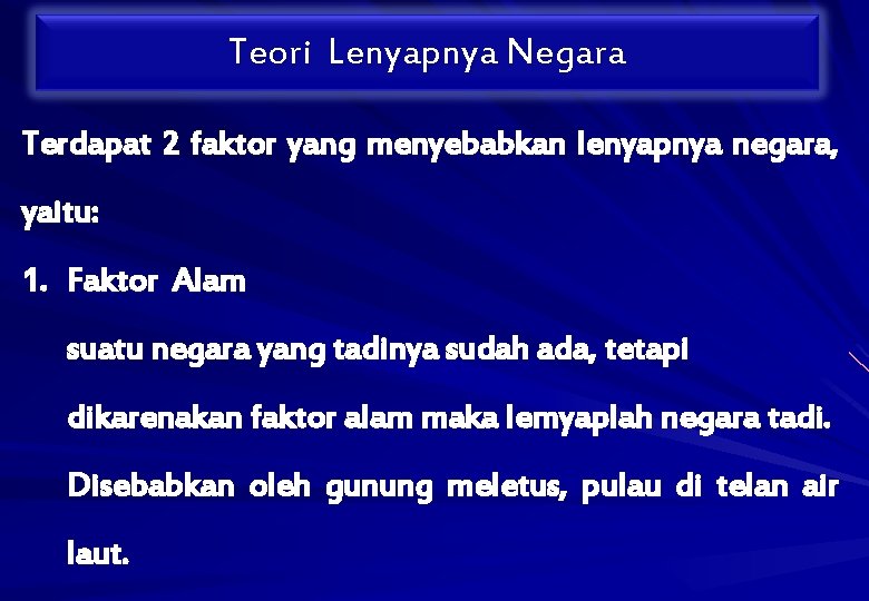 Teori Lenyapnya Negara Terdapat 2 faktor yang menyebabkan lenyapnya negara, yaitu: 1. Faktor Alam