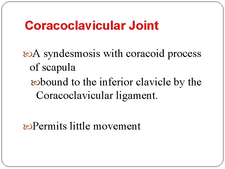 Coracoclavicular Joint A syndesmosis with coracoid process of scapula bound to the inferior clavicle