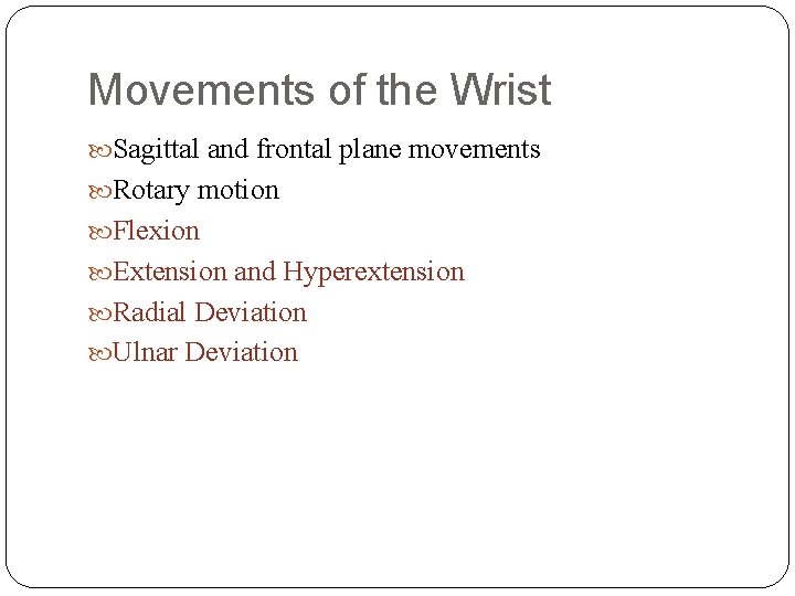 Movements of the Wrist Sagittal and frontal plane movements Rotary motion Flexion Extension and