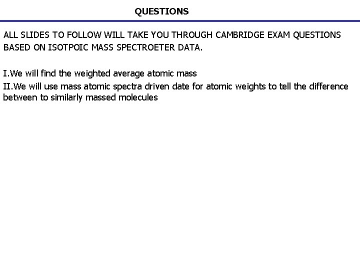 QUESTIONS ALL SLIDES TO FOLLOW WILL TAKE YOU THROUGH CAMBRIDGE EXAM QUESTIONS BASED ON