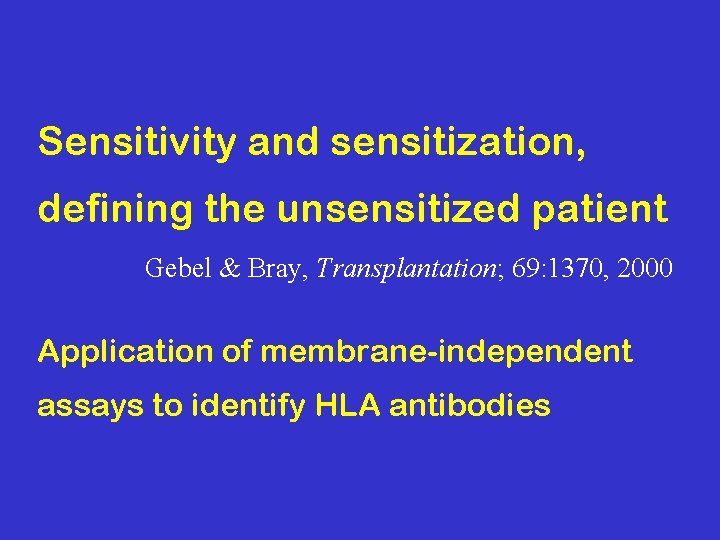 Sensitivity and sensitization, defining the unsensitized patient Gebel & Bray, Transplantation; 69: 1370, 2000