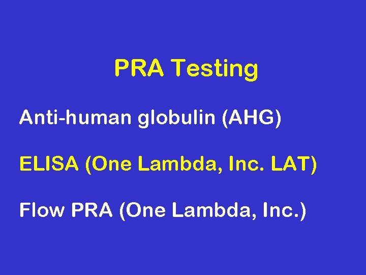 PRA Testing Anti-human globulin (AHG) ELISA (One Lambda, Inc. LAT) Flow PRA (One Lambda,