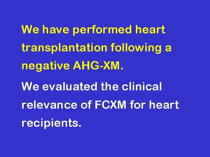 We have performed heart transplantation following a negative AHG-XM. We evaluated the clinical relevance