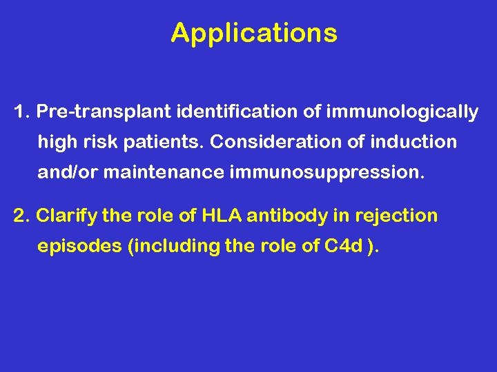 Applications 1. Pre-transplant identification of immunologically high risk patients. Consideration of induction and/or maintenance