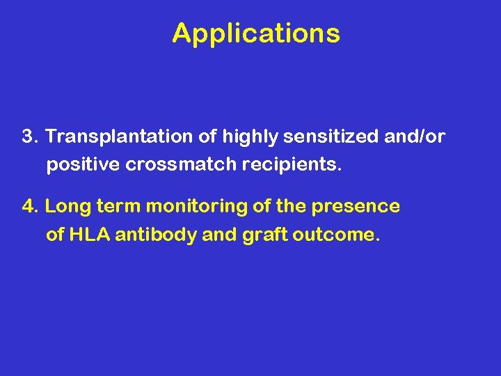 Applications 3. Transplantation of highly sensitized and/or positive crossmatch recipients. 4. Long term monitoring