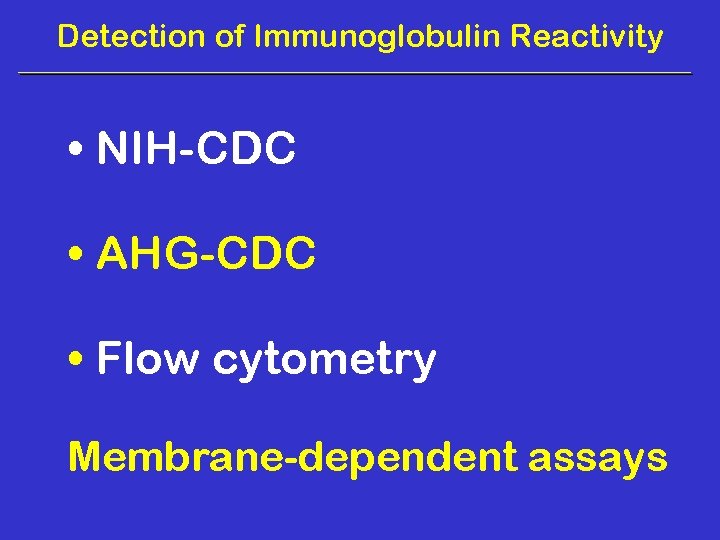 Detection of Immunoglobulin Reactivity • NIH-CDC • AHG-CDC • Flow cytometry Membrane-dependent assays 