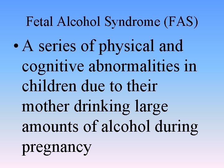 Fetal Alcohol Syndrome (FAS) • A series of physical and cognitive abnormalities in children