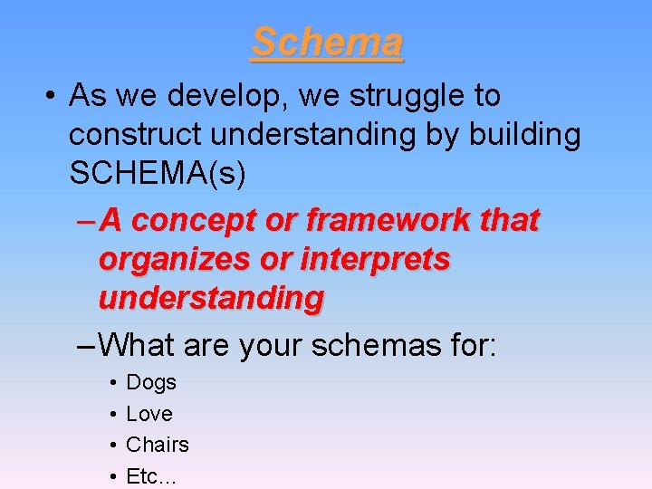 Schema • As we develop, we struggle to construct understanding by building SCHEMA(s) –