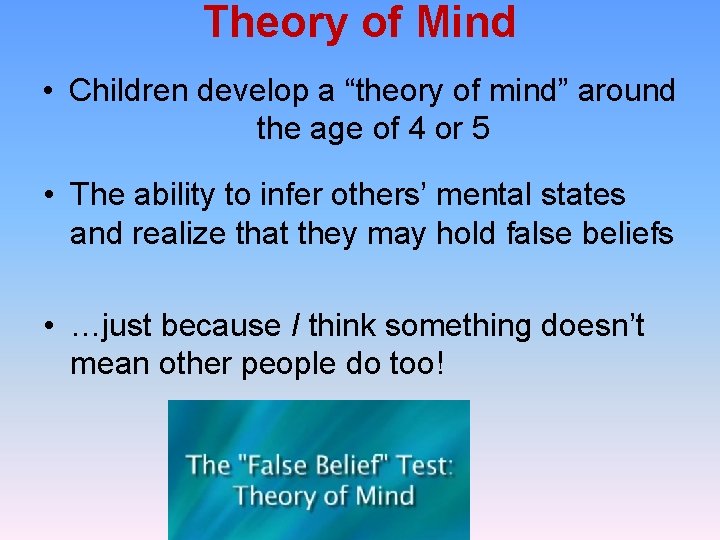 Theory of Mind • Children develop a “theory of mind” around the age of