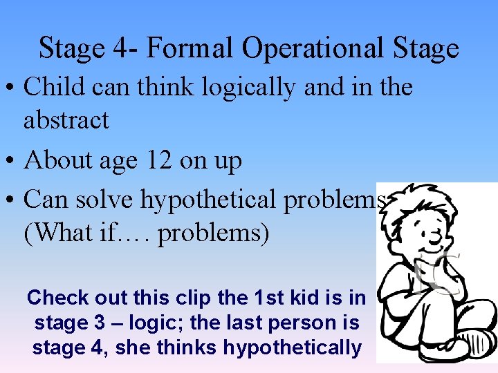 Stage 4 - Formal Operational Stage • Child can think logically and in the