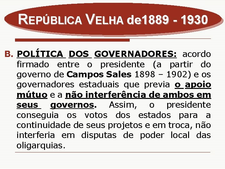 REPÚBLICA VELHA de 1889 - 1930 B. POLÍTICA DOS GOVERNADORES: acordo firmado entre o