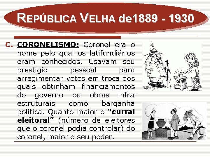 REPÚBLICA VELHA de 1889 - 1930 C. CORONELISMO: Coronel era o nome pelo qual