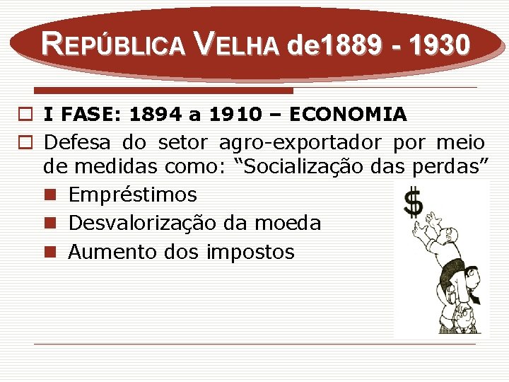 REPÚBLICA VELHA de 1889 - 1930 o I FASE: 1894 a 1910 – ECONOMIA