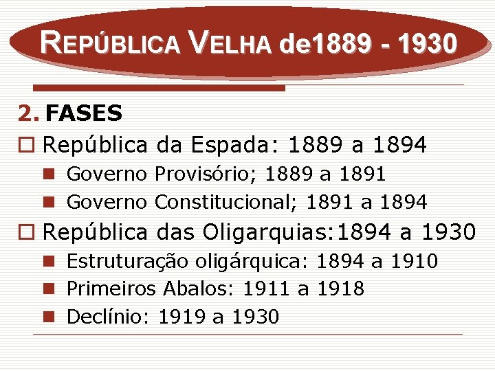 REPÚBLICA VELHA de 1889 - 1930 2. FASES o República da Espada: 1889 a